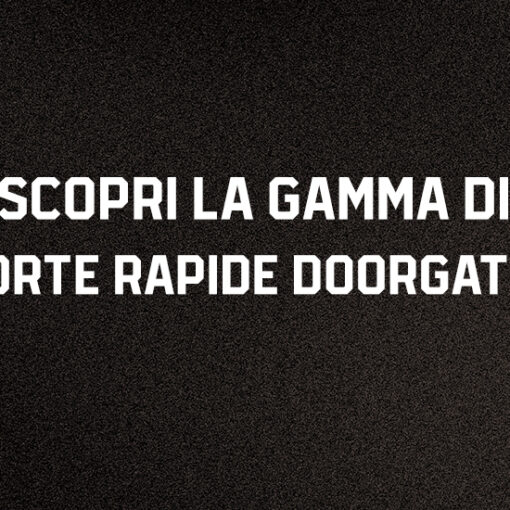 SCOPRI LA GAMMA DI PORTE RAPIDE DOORGATE®